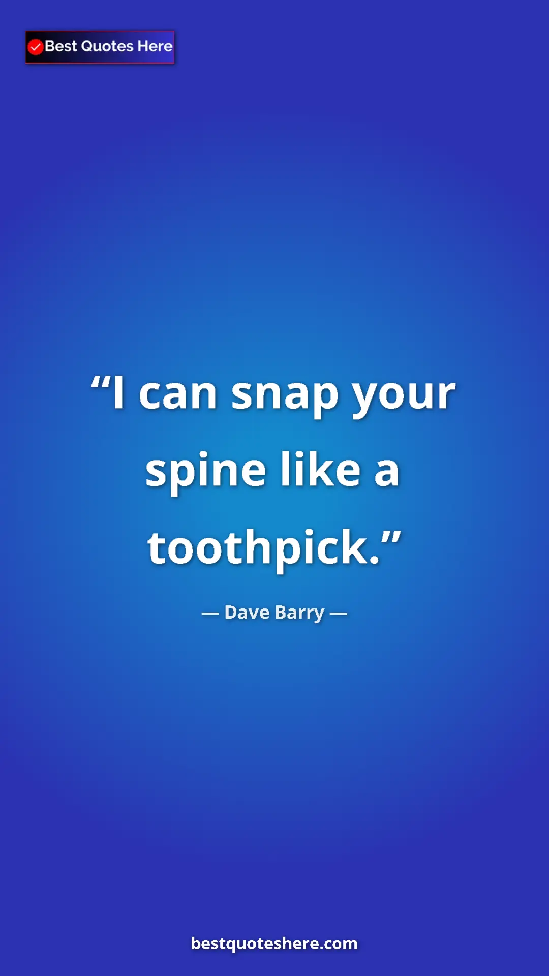 Dave Barry Quote Card: "I can snap your spine like a toothpick." Pinterest quote poster by Dave Barry: "I can snap your spine like a toothpick."