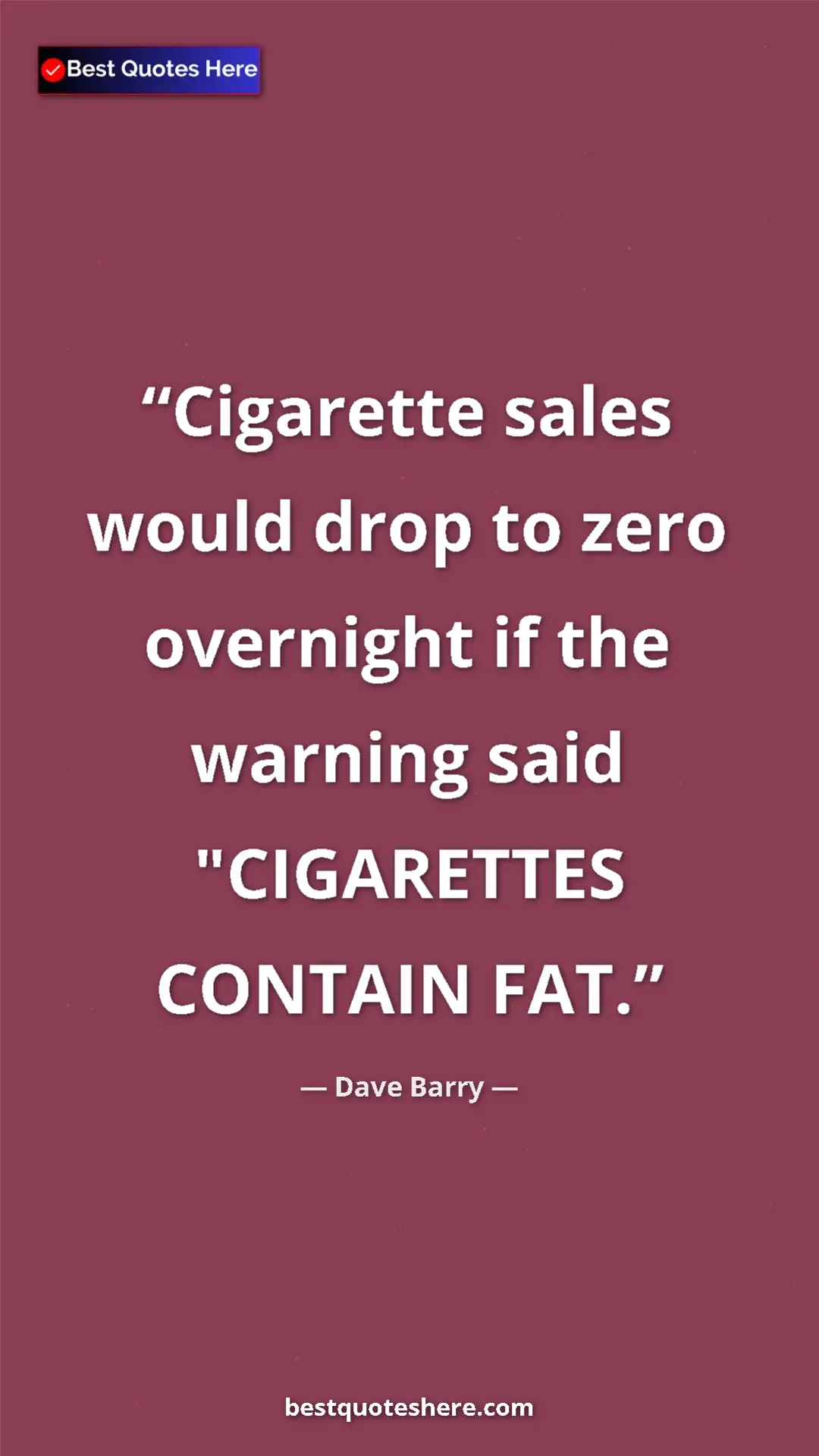 Pinterest quote poster by Dave Barry: "Cigarette sales would drop to zero overnight if the warning..."