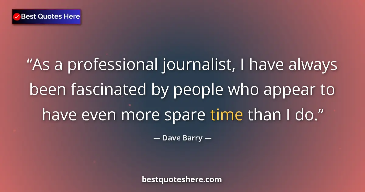 Quote by Dave Barry: As a professional journalist, I have always been fascinated by people who appear to have even more s...