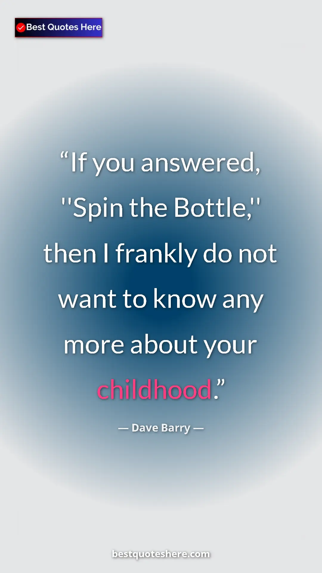 Dave Barry Quote Card: "If you answered, ''Spin the Bottle,'' then I frankly do not..." Pinterest quote poster by Dave Barry: "If you answered, ''Spin the Bottle,'' then I frankly do not..."