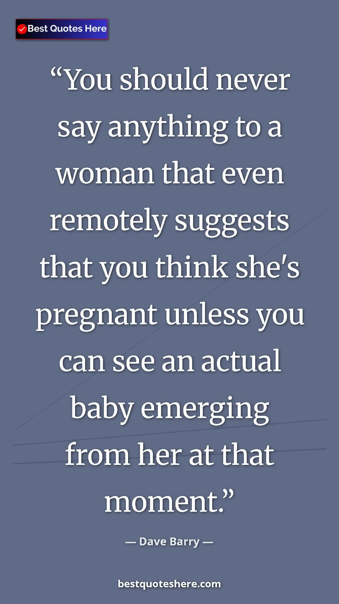 Dave Barry Quote Card: "You should never say anything to a woman that even remotely..." Pinterest quote poster by Dave Barry: "You should never say anything to a woman that even remotely..."