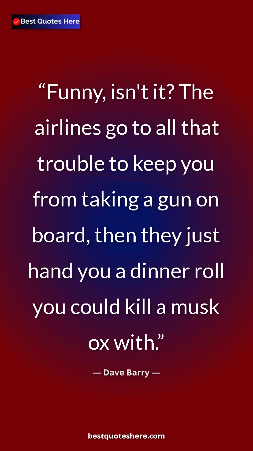 Dave Barry Quote Card: "Funny, isn't it? The airlines go to all that trouble to..." Pinterest quote poster by Dave Barry: "Funny, isn't it? The airlines go to all that trouble to..."