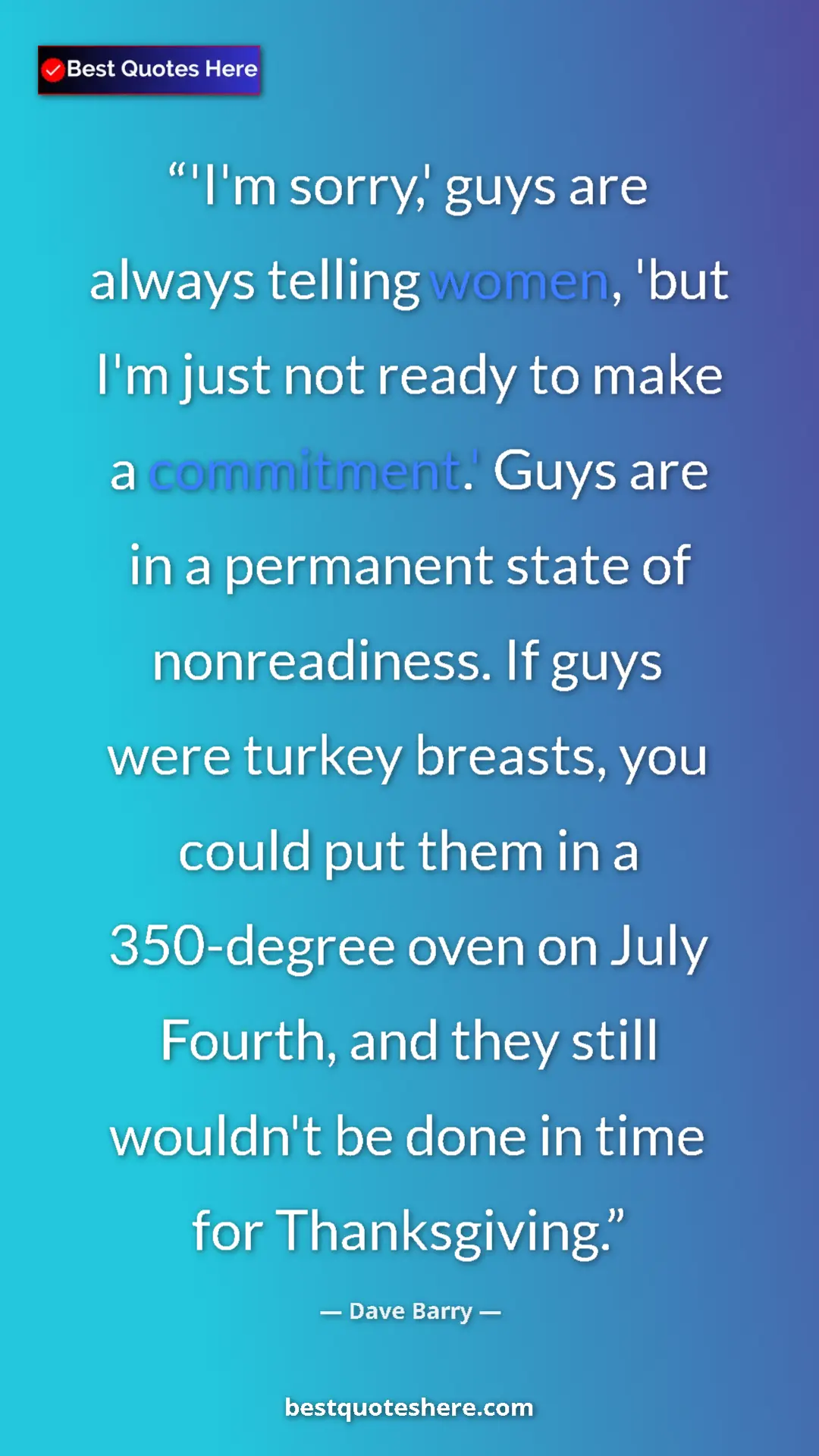 Pinterest quote poster by Dave Barry: "'I'm sorry,' guys are always telling women, 'but I'm just..."