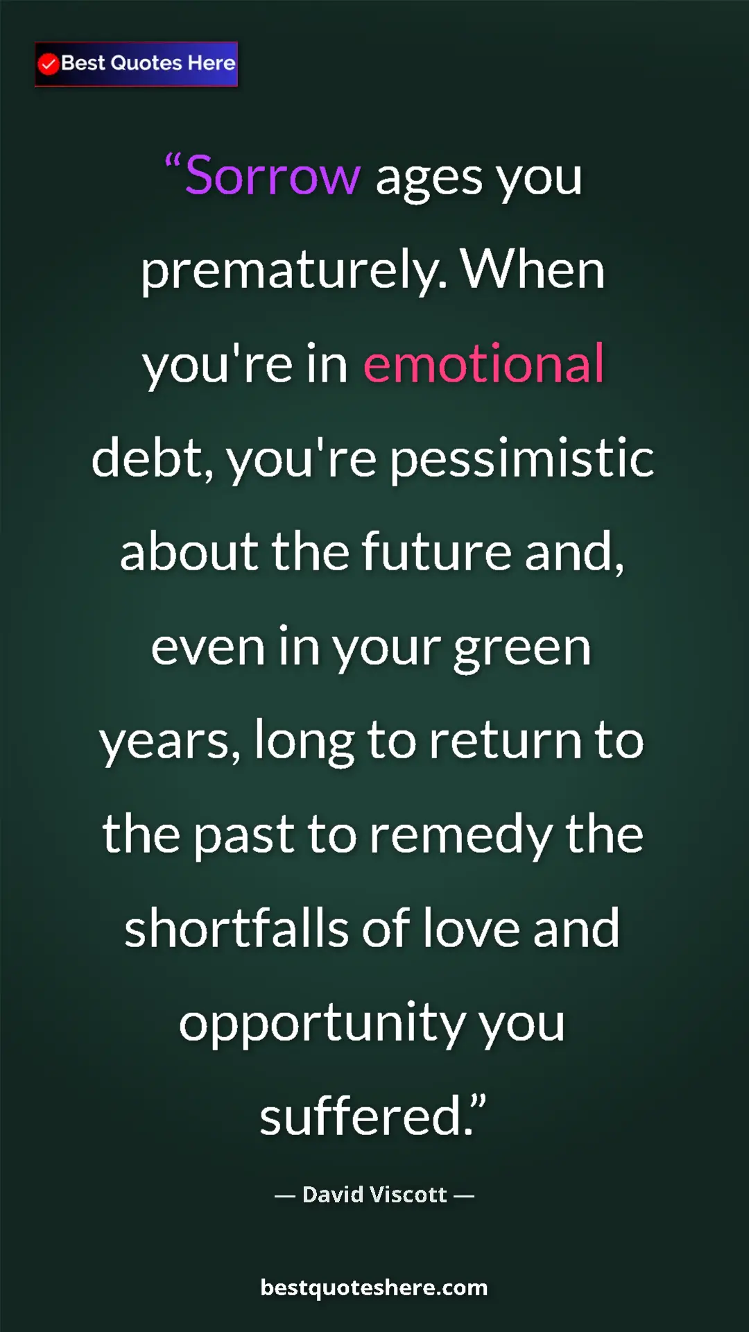 Pinterest quote poster by David Viscott: "Sorrow ages you prematurely. When you're in emotional debt,..."