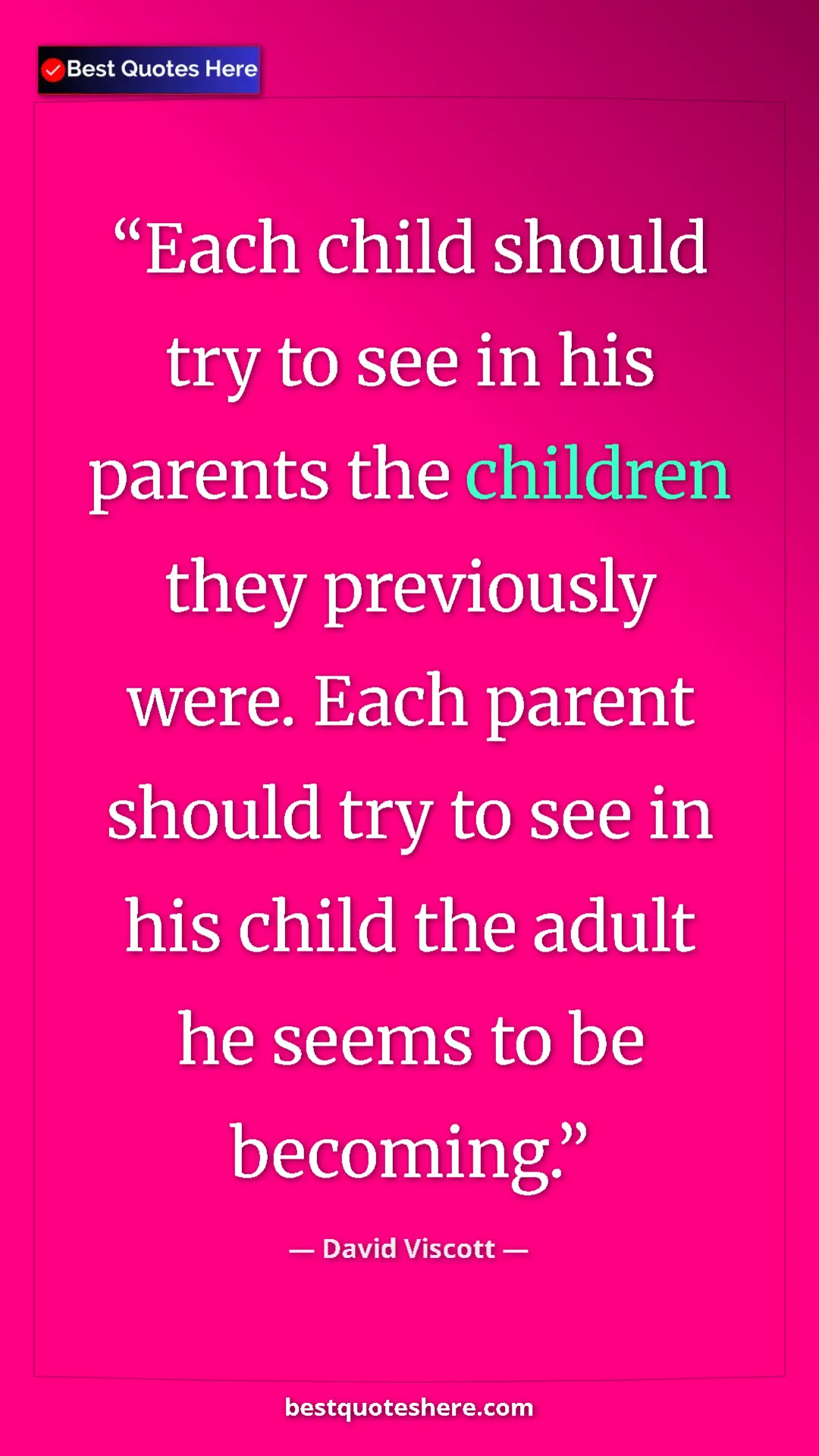 Pinterest quote poster by David Viscott: "Each child should try to see in his parents the children..."