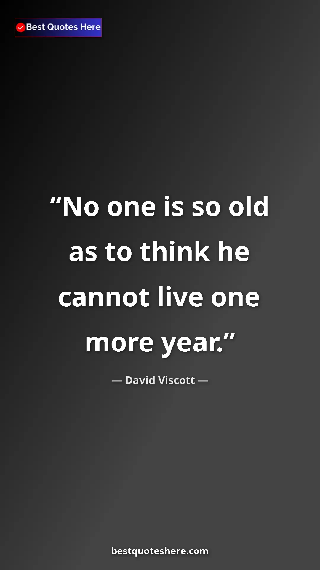 Pinterest quote poster by David Viscott: "No one is so old as to think he cannot live one more year."