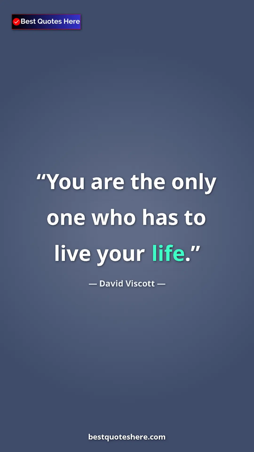 Pinterest quote poster by David Viscott: "You are the only one who has to live your life."