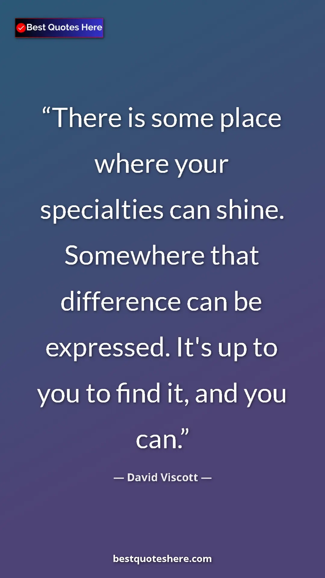 Pinterest quote poster by David Viscott: "There is some place where your specialties can shine...."