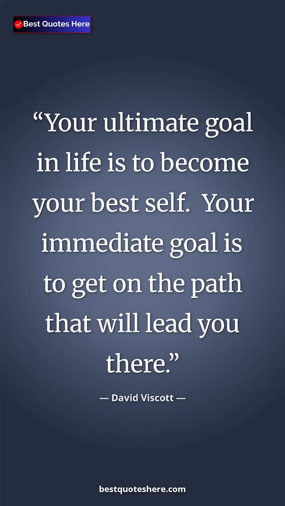 Pinterest quote poster by David Viscott: "Your ultimate goal in life is to become your best self...."