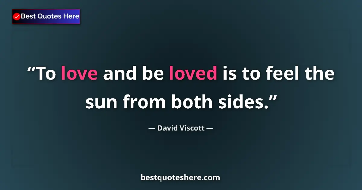 Quote by David Viscott: To love and be loved is to feel the sun from both sides....