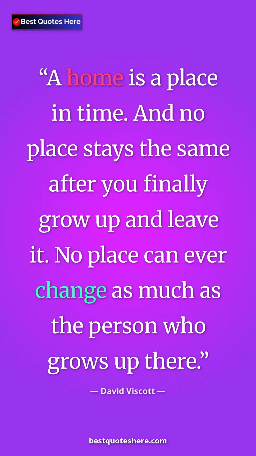 Pinterest quote poster by David Viscott: "A home is a place in time. And no place stays the same..."