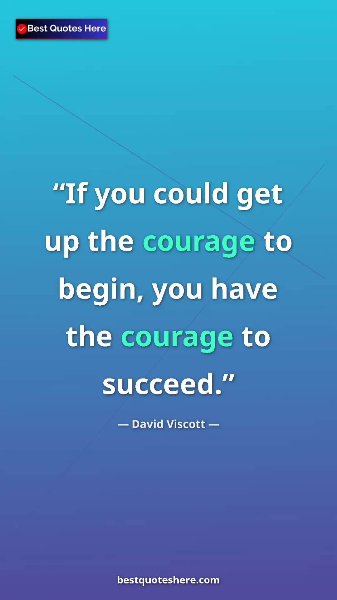 Pinterest quote poster by David Viscott: "If you could get up the courage to begin, you have the..."
