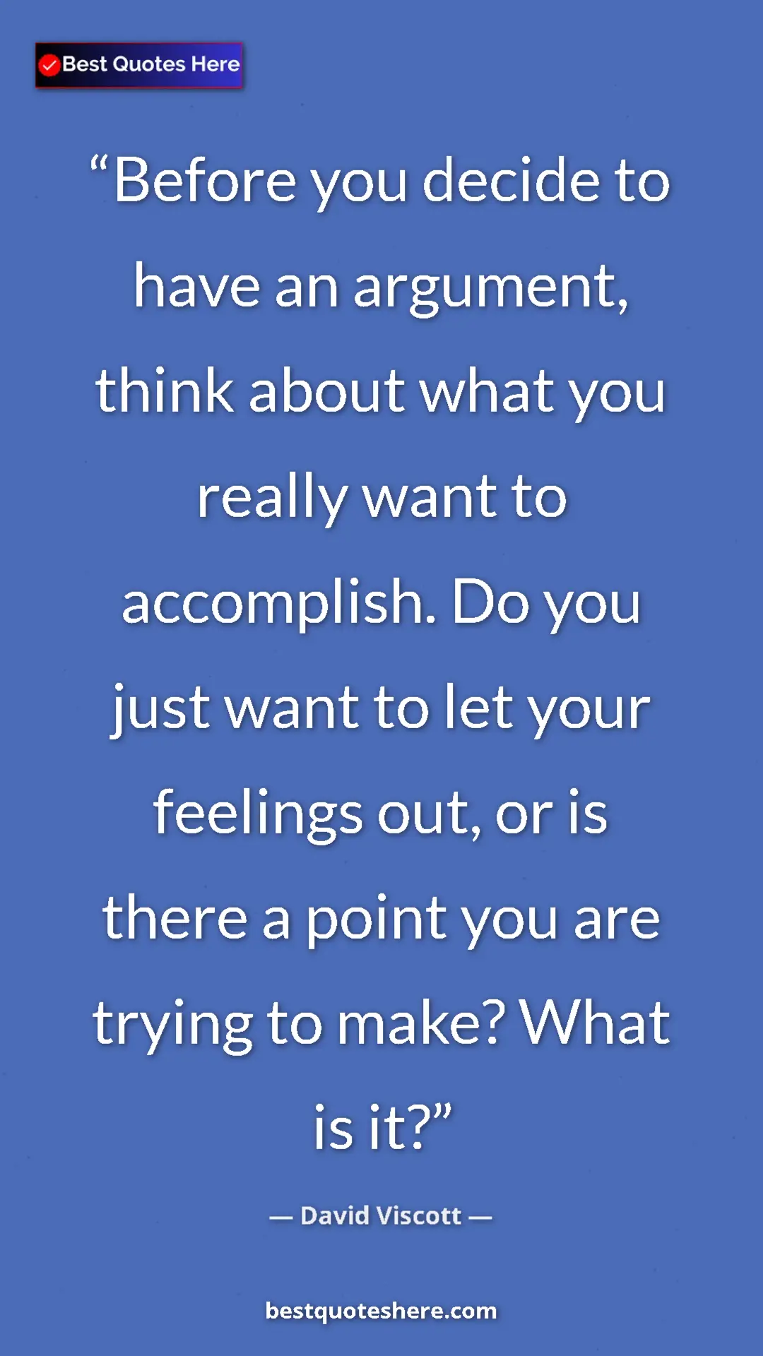 Pinterest quote poster by David Viscott: "Before you decide to have an argument, think about what you..."