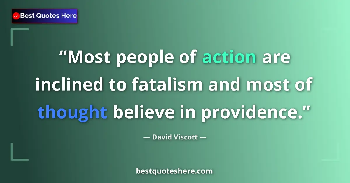 Quote by David Viscott: Most people of action are inclined to fatalism and most of thought believe in providence....