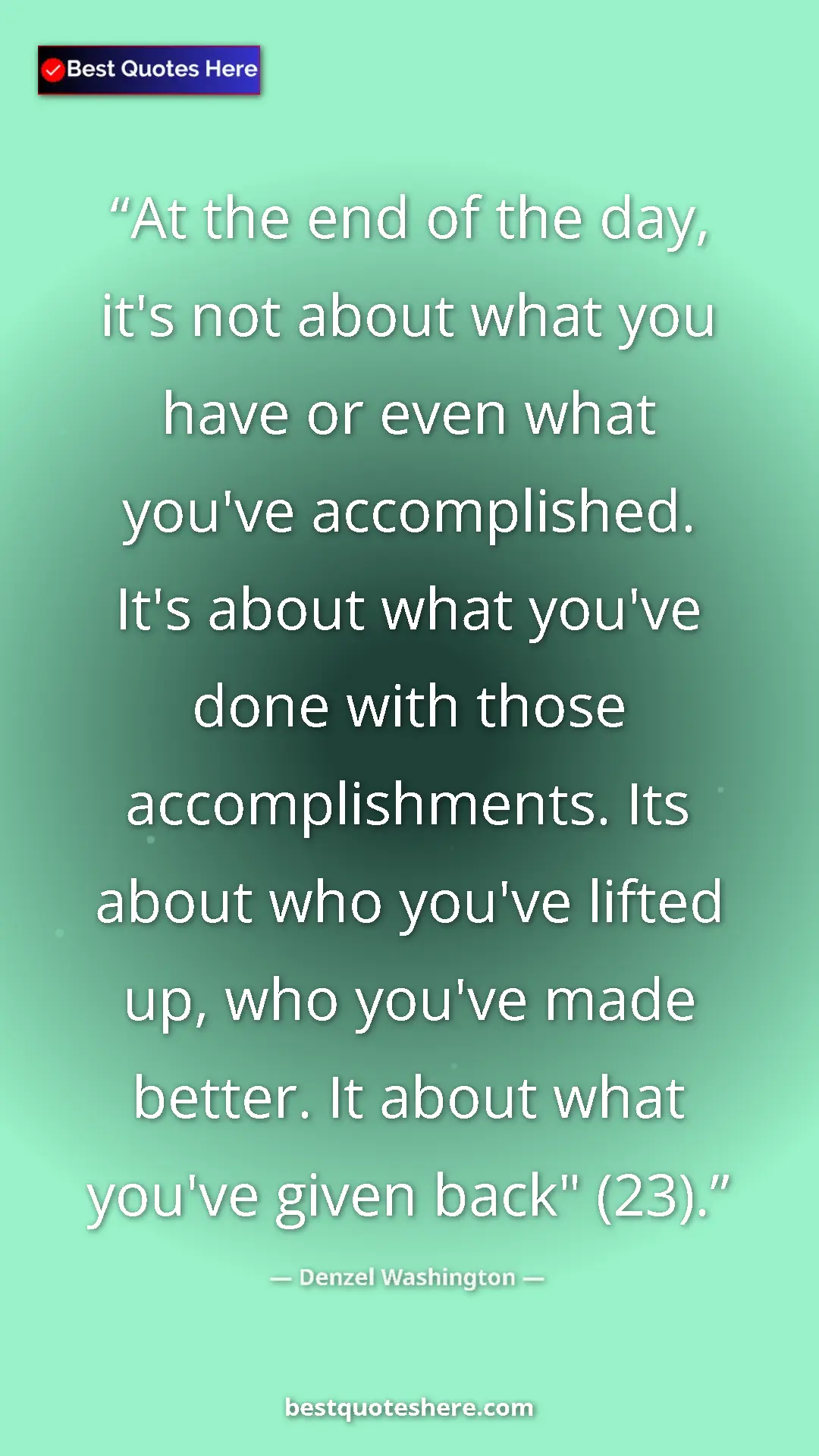 Denzel Washington Quote Card: "At the end of the day, it's not about what you have or even..." Pinterest quote poster by Denzel Washington: "At the end of the day, it's not about what you have or even..."