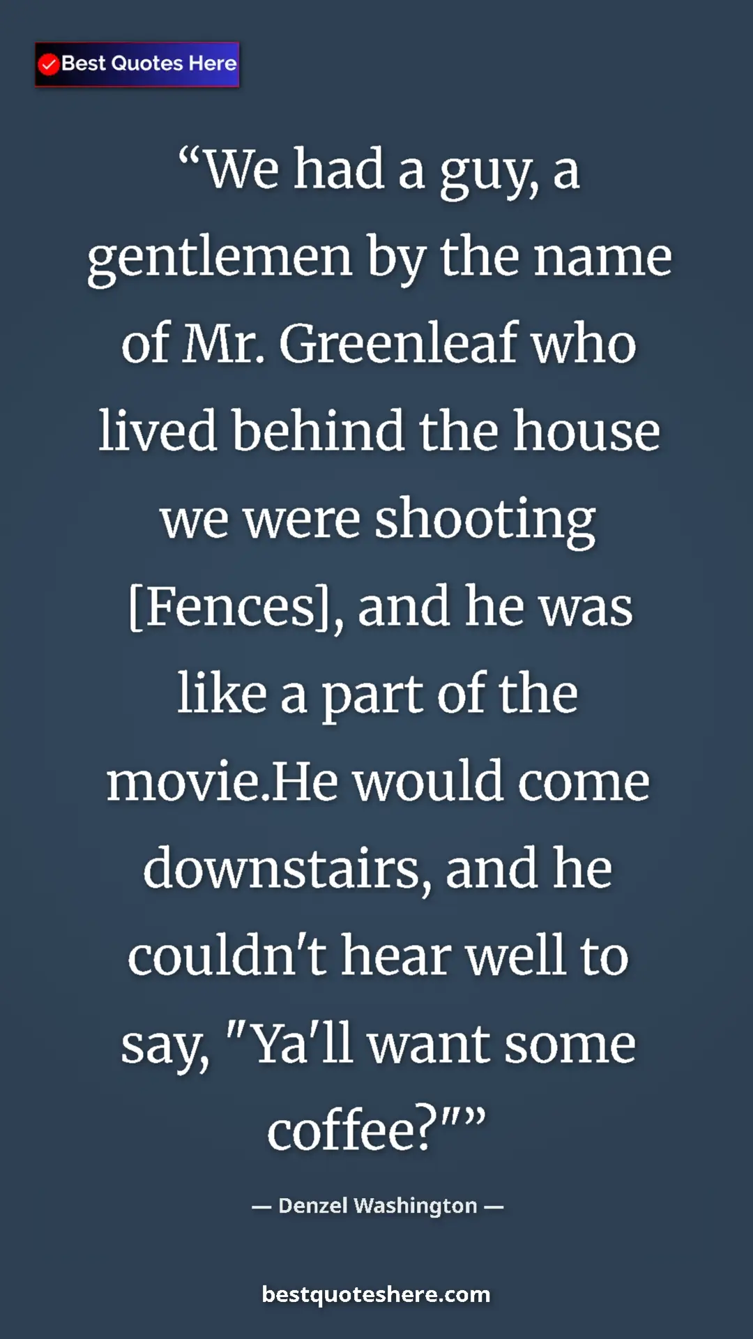 Denzel Washington Quote Card: "We had a guy, a gentlemen by the name of Mr. Greenleaf who..." Pinterest quote poster by Denzel Washington: "We had a guy, a gentlemen by the name of Mr. Greenleaf who..."
