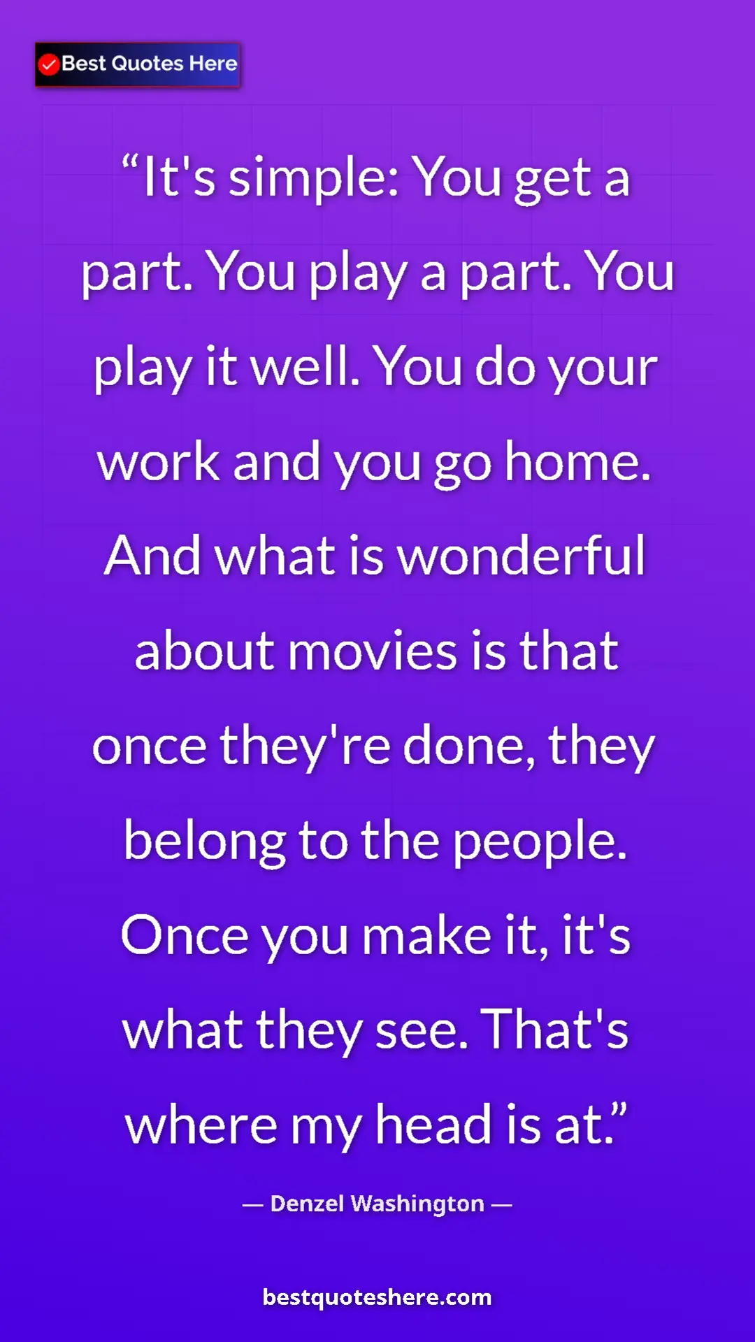 Denzel Washington Quote Card: "It's simple: You get a part. You play a part. You play it..." Pinterest quote poster by Denzel Washington: "It's simple: You get a part. You play a part. You play it..."