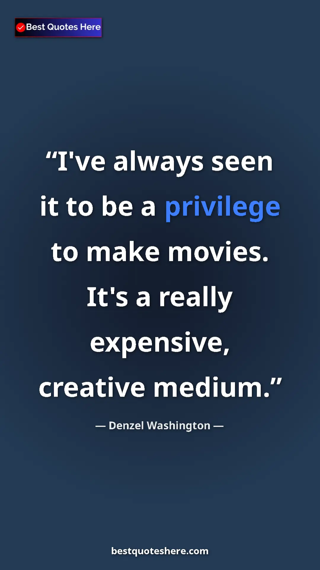 Pinterest quote poster by Denzel Washington: "I've always seen it to be a privilege to make movies. It's..."