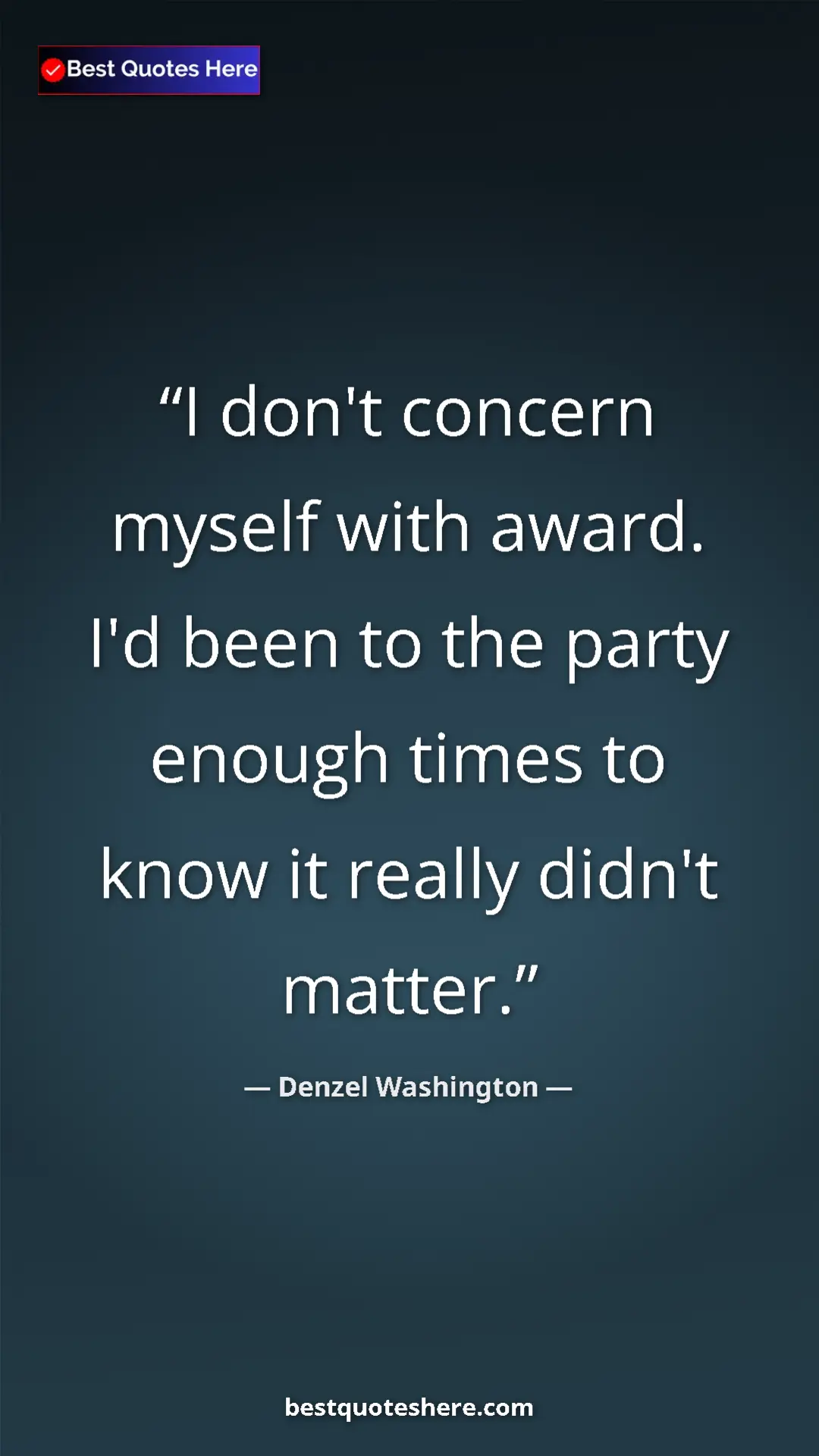 Pinterest quote poster by Denzel Washington: "I don't concern myself with award. I'd been to the party..."