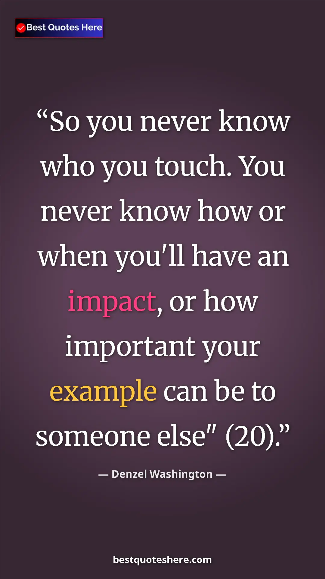 Pinterest quote poster by Denzel Washington: "So you never know who you touch. You never know how or when..."