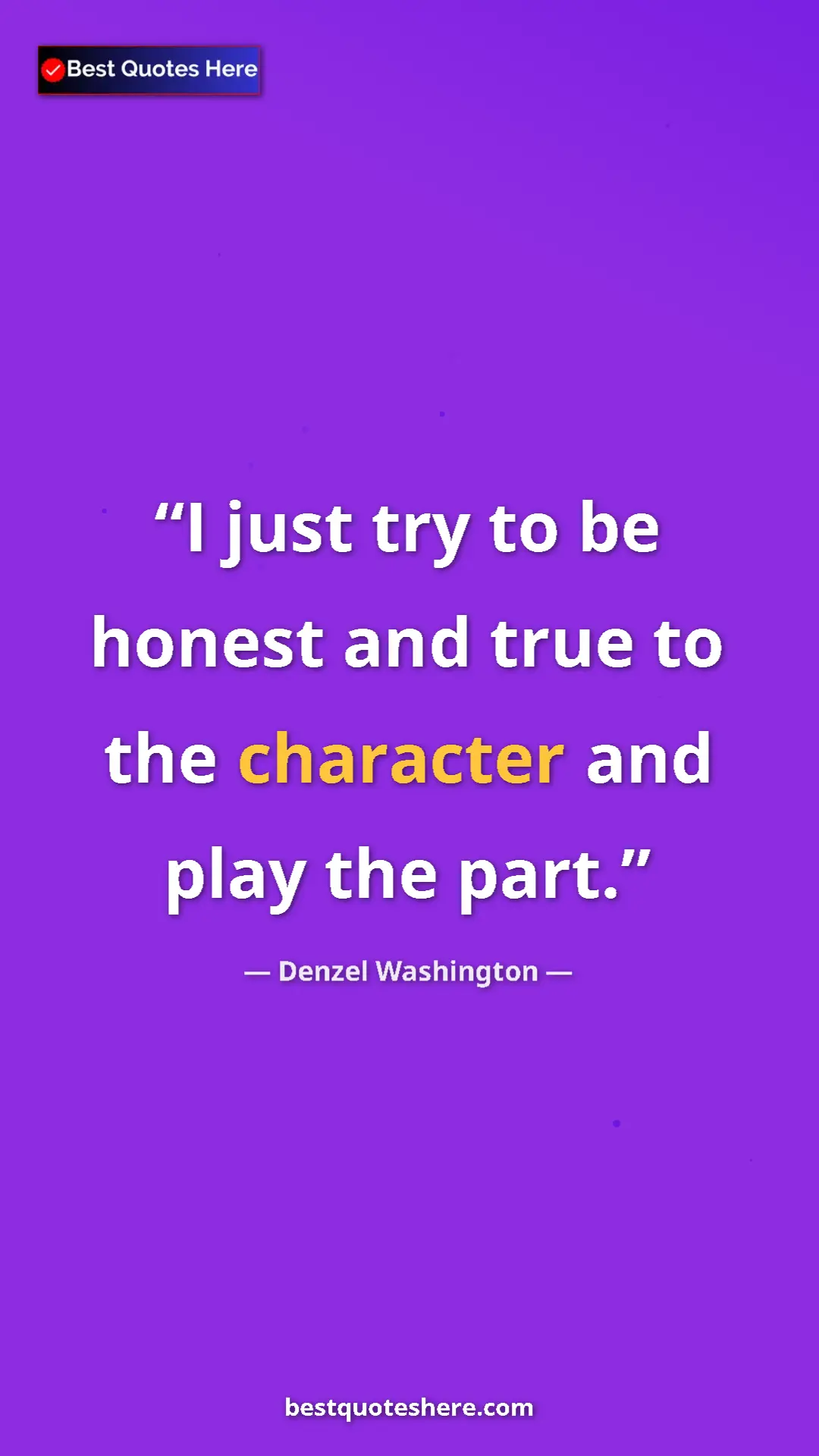 Pinterest quote poster by Denzel Washington: "I just try to be honest and true to the character and play..."