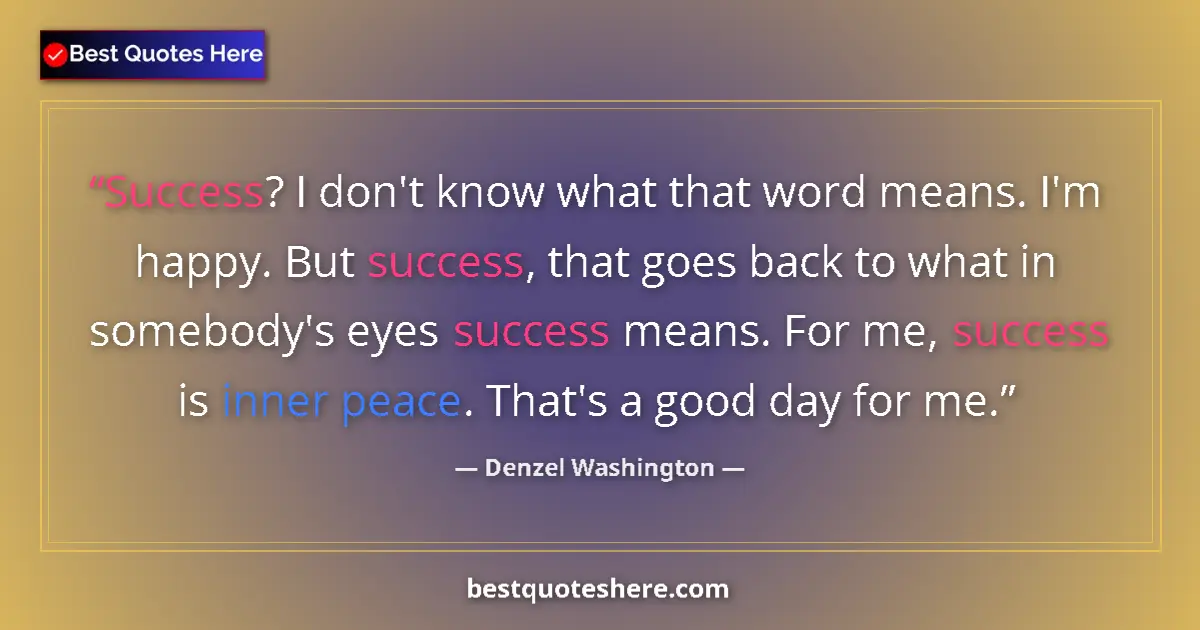 Quote by Denzel Washington: Success? I don't know what that word means. I'm happy. But success, that goes back to what in somebo...