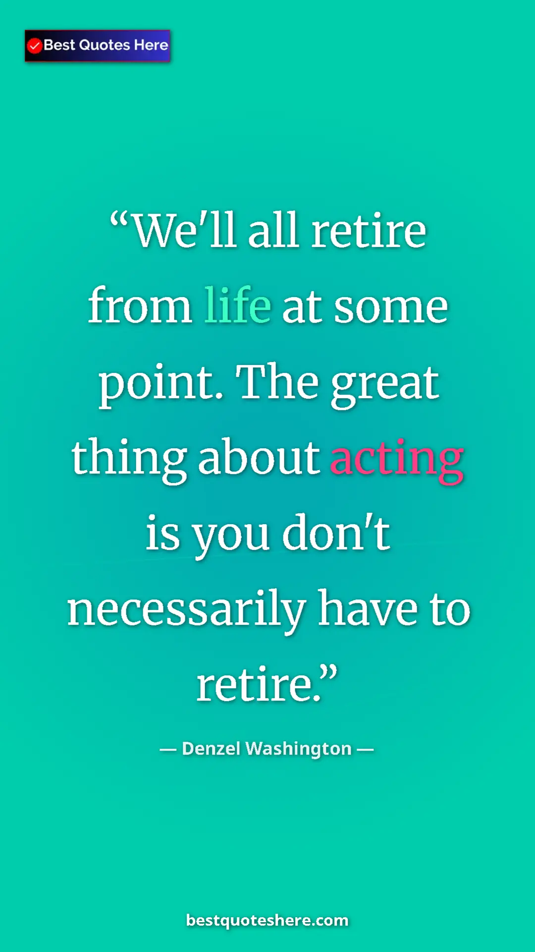 Pinterest quote poster by Denzel Washington: "We'll all retire from life at some point. The great thing..."
