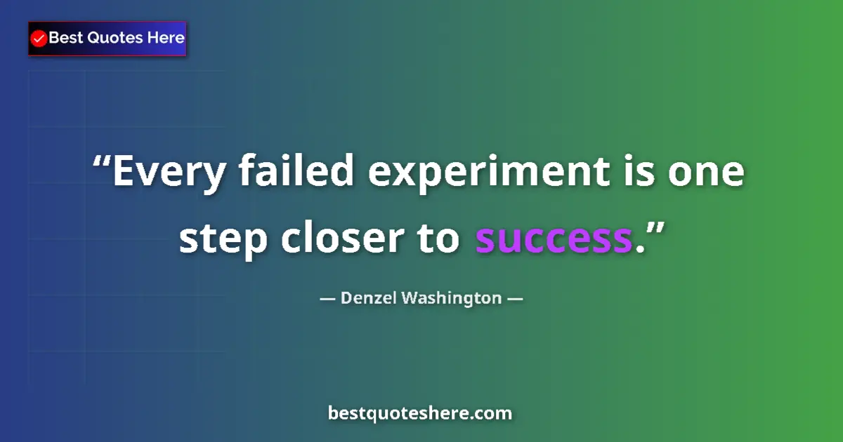 Quote by Denzel Washington: Every failed experiment is one step closer to success....