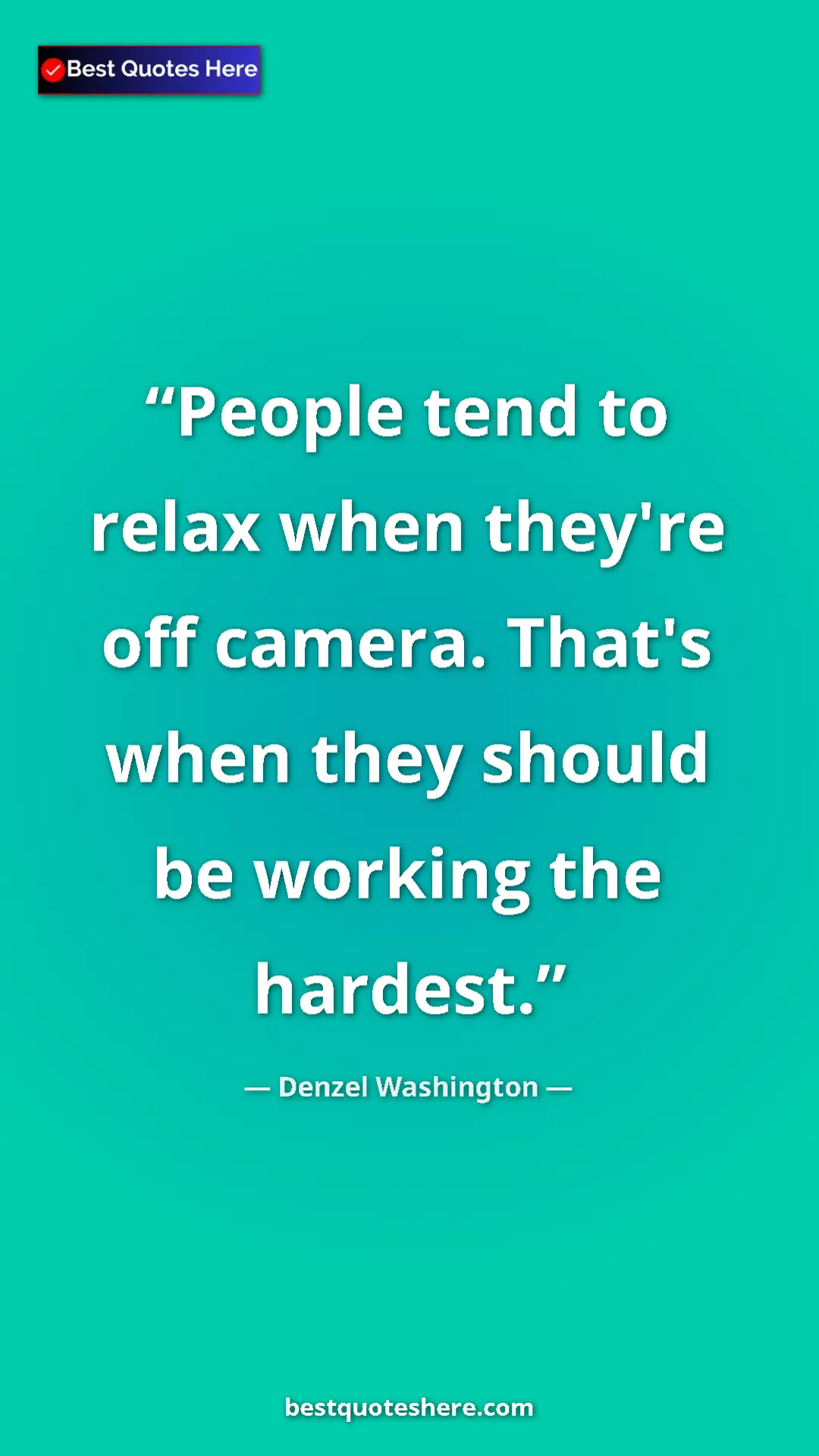Denzel Washington Quote Card: "People tend to relax when they're off camera. That's when..." Pinterest quote poster by Denzel Washington: "People tend to relax when they're off camera. That's when..."