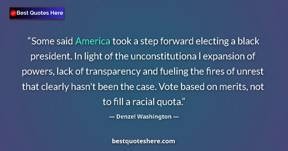 Quote by Denzel Washington: Some said America took a step forward electing a black president. In light of the unconstitutiona l ...