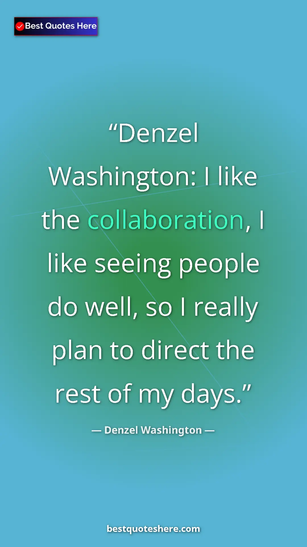 Pinterest quote poster by Denzel Washington: "Denzel Washington: I like the collaboration, I like seeing..."