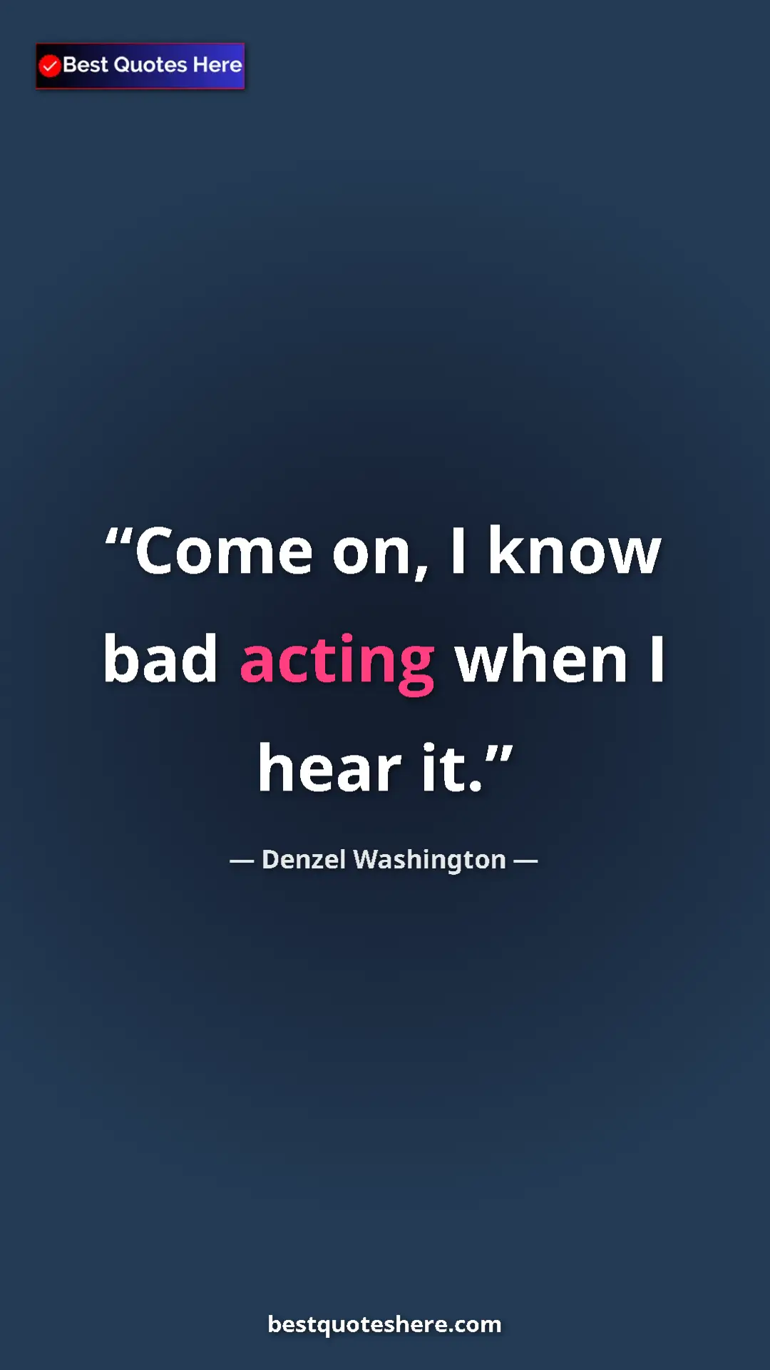 Pinterest quote poster by Denzel Washington: "Come on, I know bad acting when I hear it."