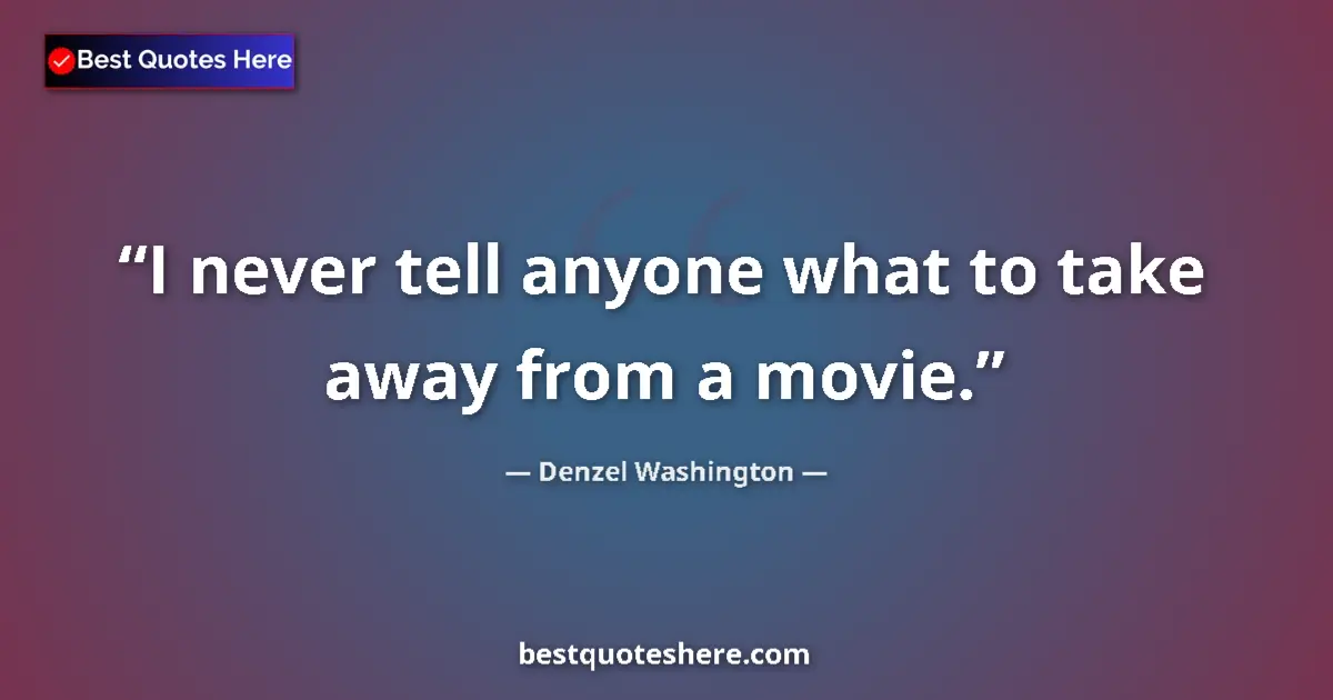 Quote by Denzel Washington: I never tell anyone what to take away from a movie....