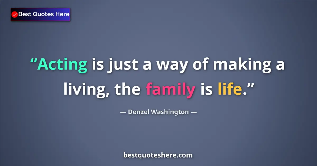 Quote by Denzel Washington: Acting is just a way of making a living, the family is life....