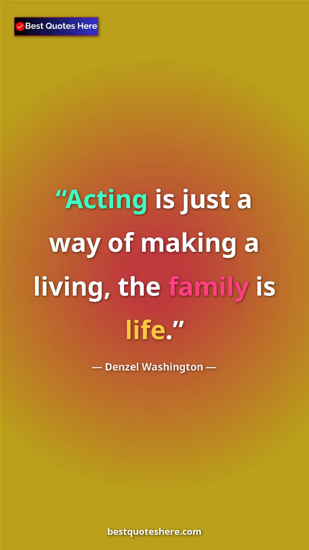 Pinterest quote poster by Denzel Washington: "Acting is just a way of making a living, the family is life."