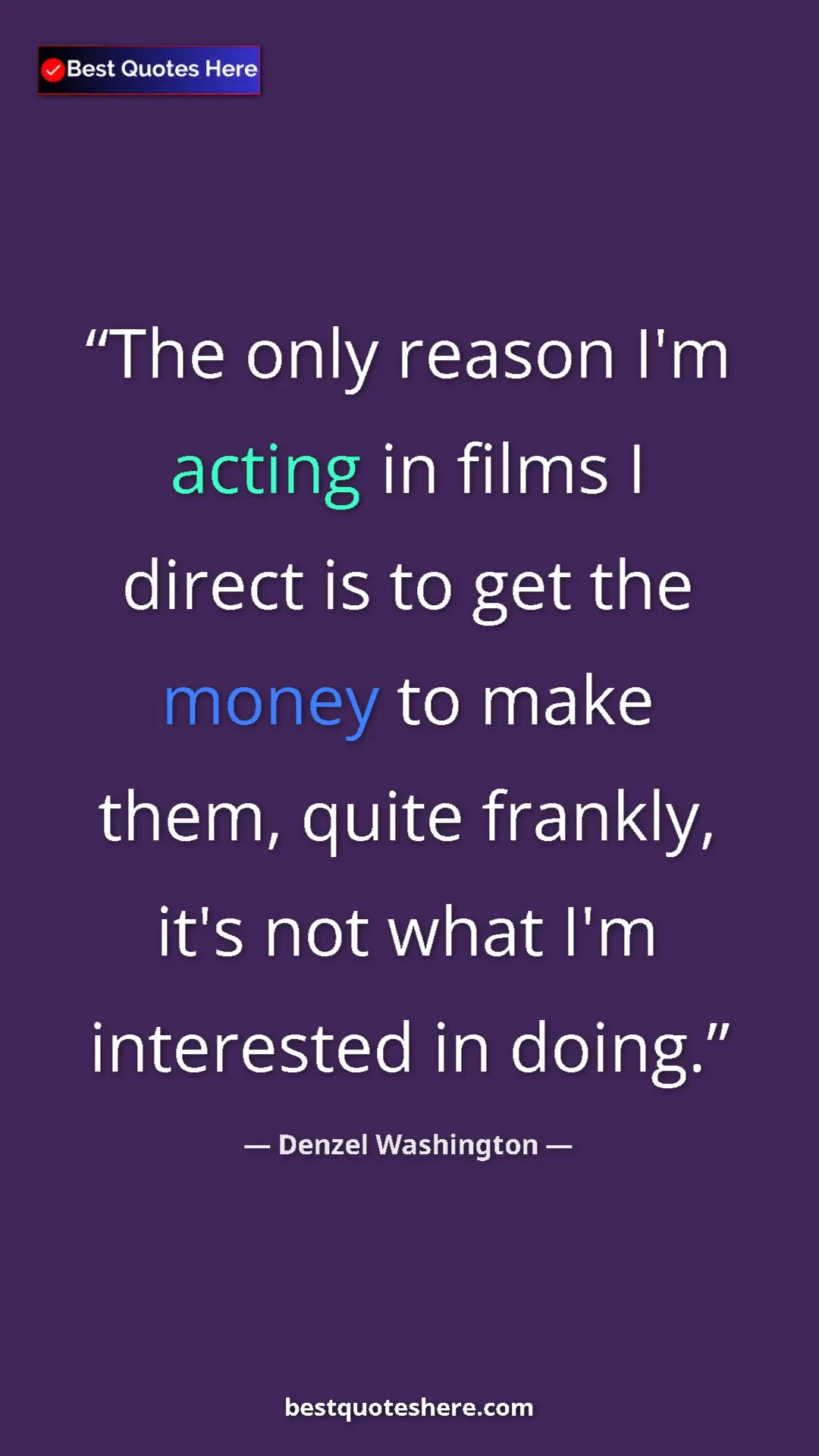 Pinterest quote poster by Denzel Washington: "The only reason I'm acting in films I direct is to get the..."
