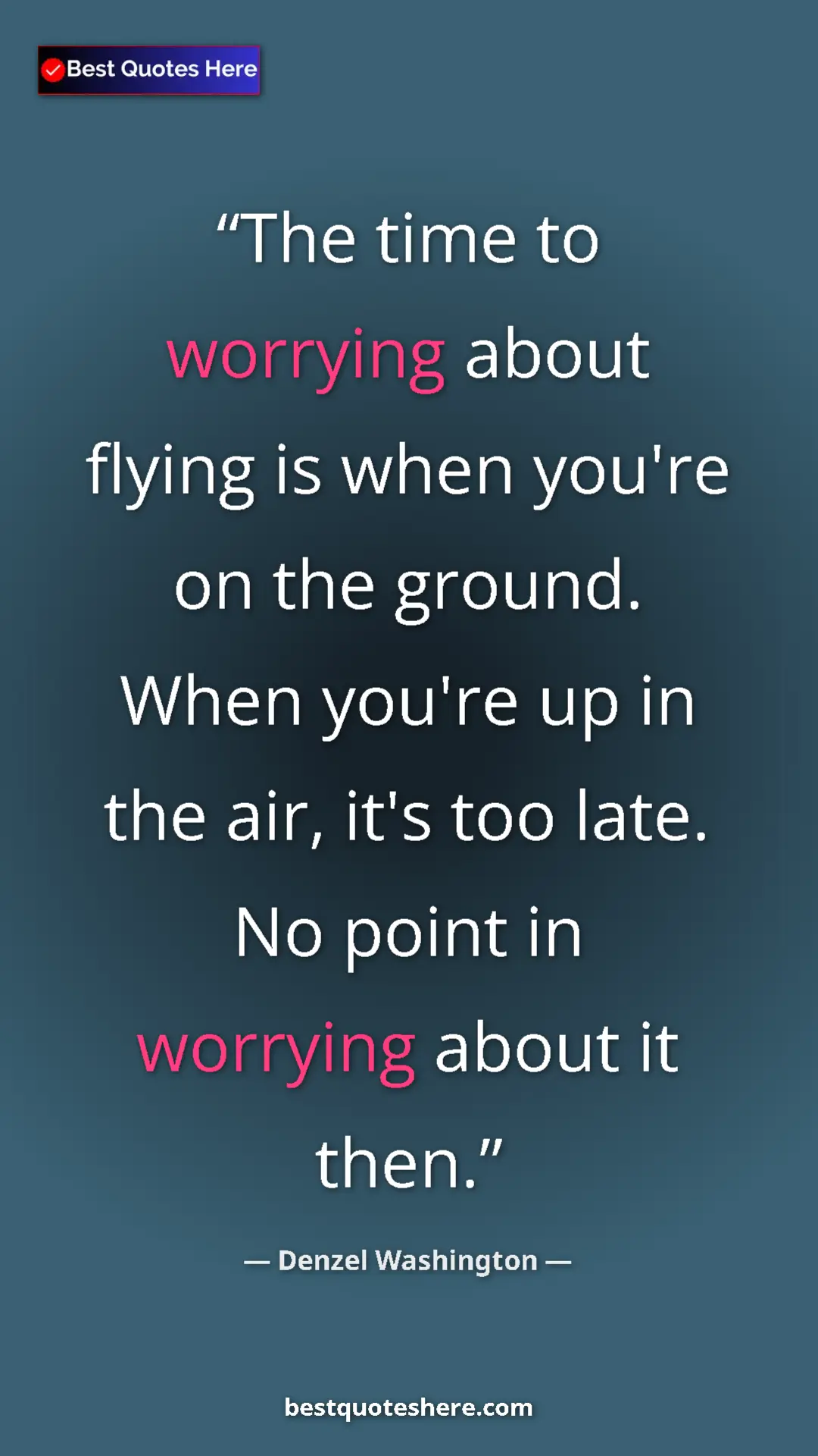 Pinterest quote poster by Denzel Washington: "The time to worrying about flying is when you're on the..."