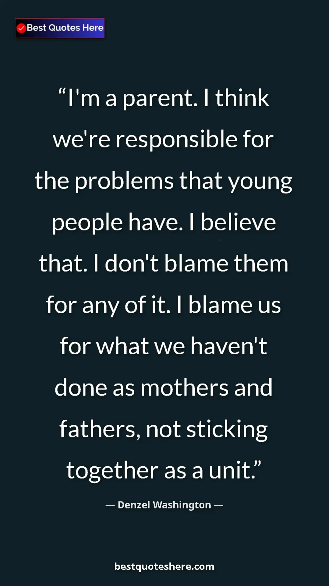 Pinterest quote poster by Denzel Washington: "I'm a parent. I think we're responsible for the problems..."