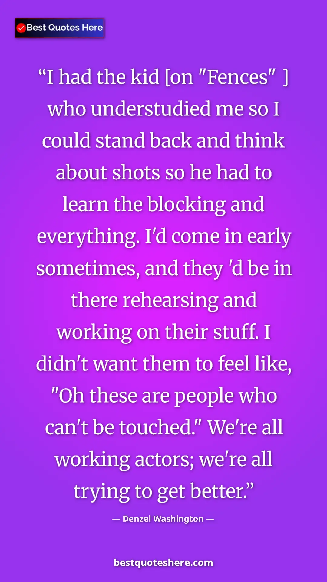 Pinterest quote poster by Denzel Washington: "I had the kid [on "Fences" ] who understudied me so I could..."