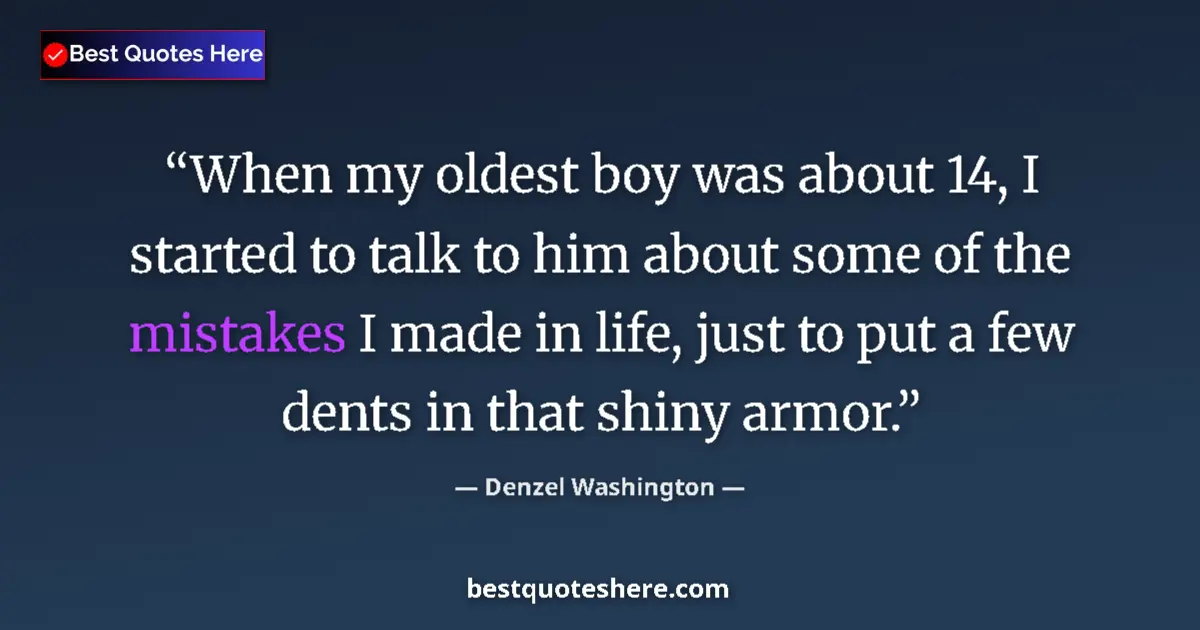 Quote by Denzel Washington: When my oldest boy was about 14, I started to talk to him about some of the mistakes I made in life,...