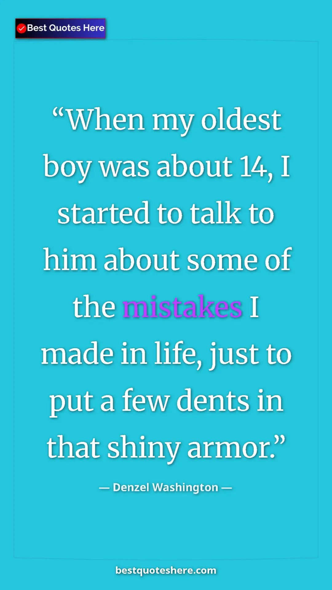 Pinterest quote poster by Denzel Washington: "When my oldest boy was about 14, I started to talk to him..."