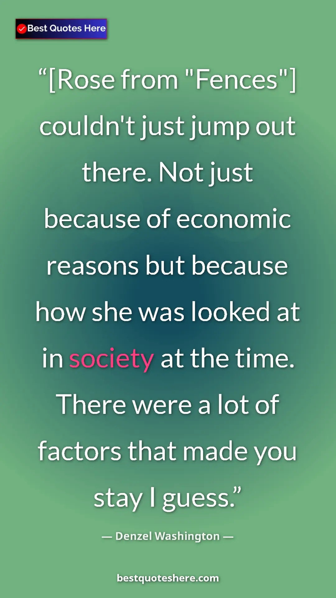 Pinterest quote poster by Denzel Washington: "[Rose from "Fences"] couldn't just jump out there. Not just..."