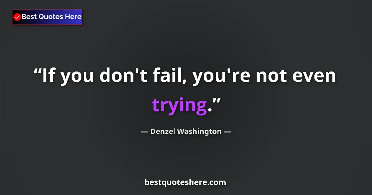 Quote by Denzel Washington: If you don't fail, you're not even trying....