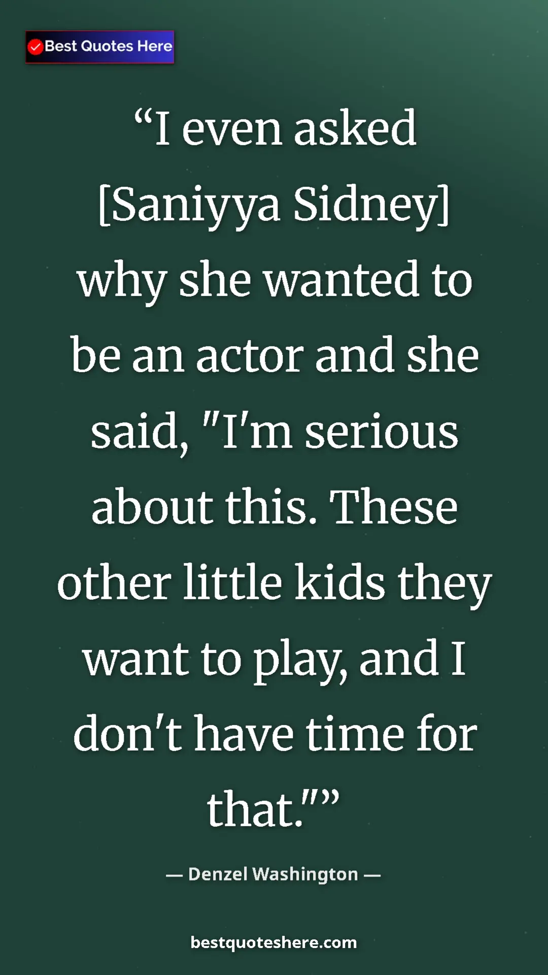 Pinterest quote poster by Denzel Washington: "I even asked [Saniyya Sidney] why she wanted to be an actor "