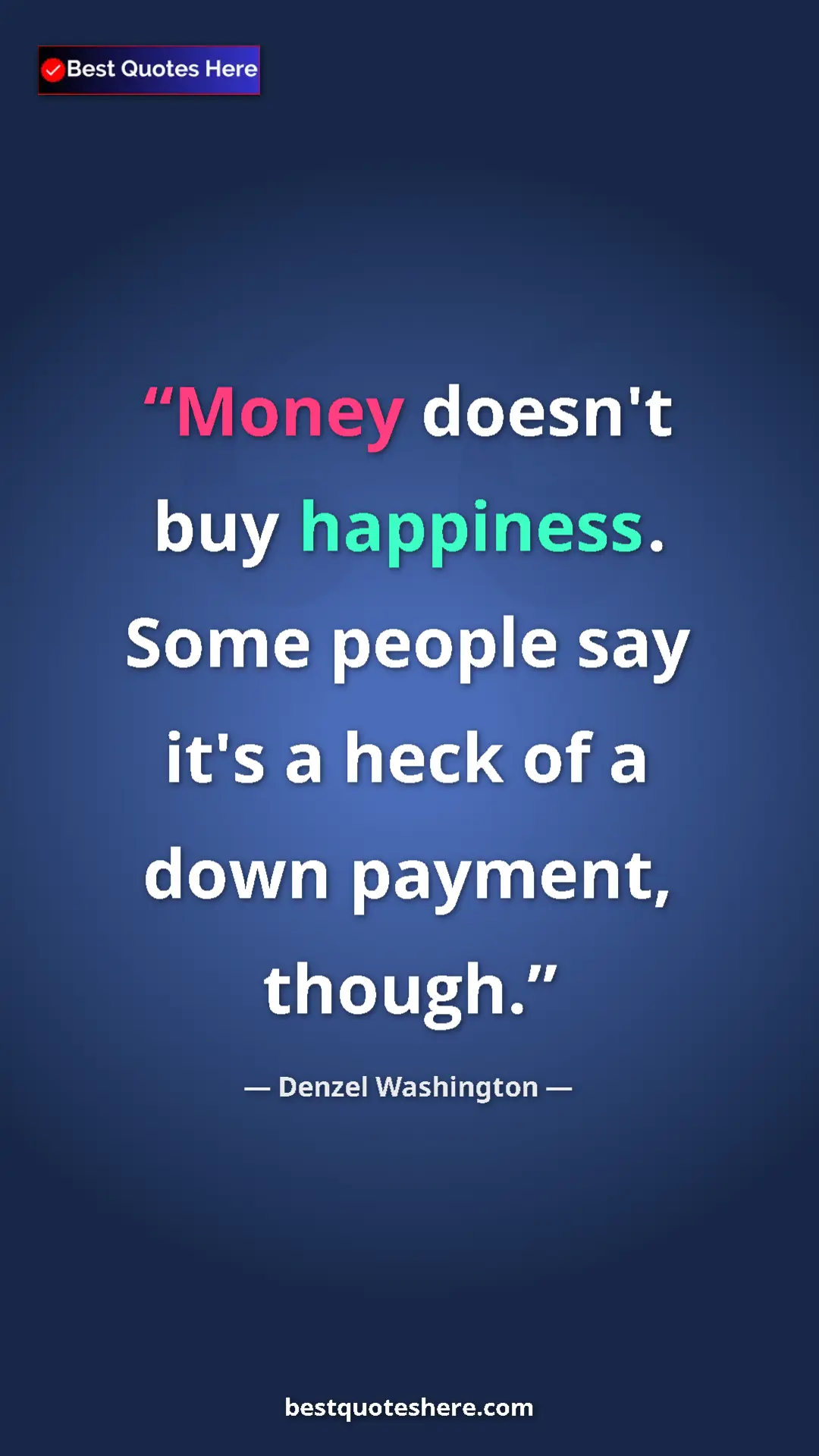 Pinterest quote poster by Denzel Washington: "Money doesn't buy happiness. Some people say it's a heck of..."