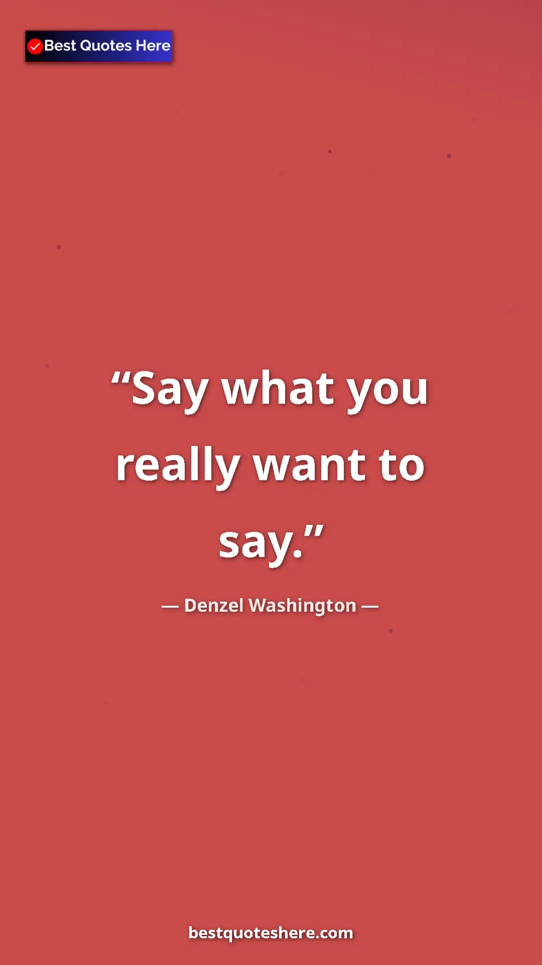 Pinterest quote poster by Denzel Washington: "Say what you really want to say."