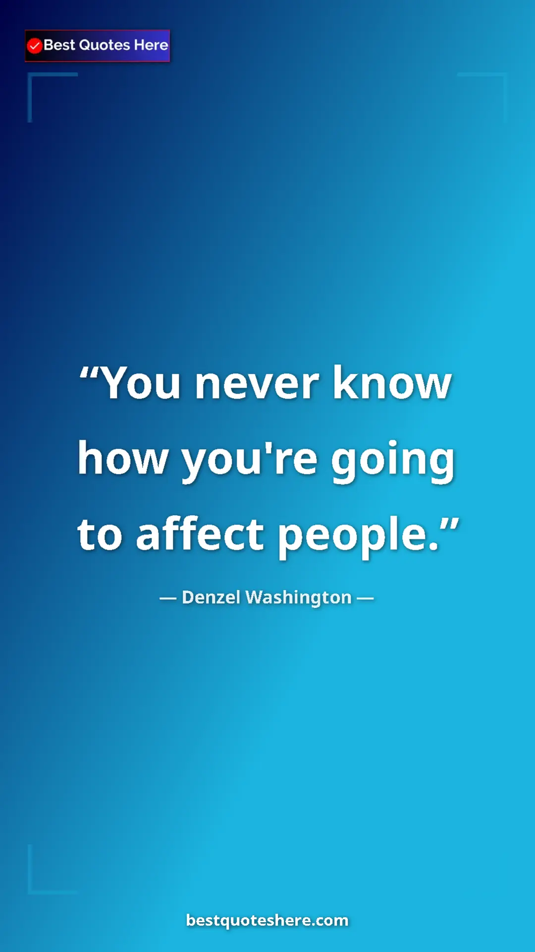 Pinterest quote poster by Denzel Washington: "You never know how you're going to affect people."