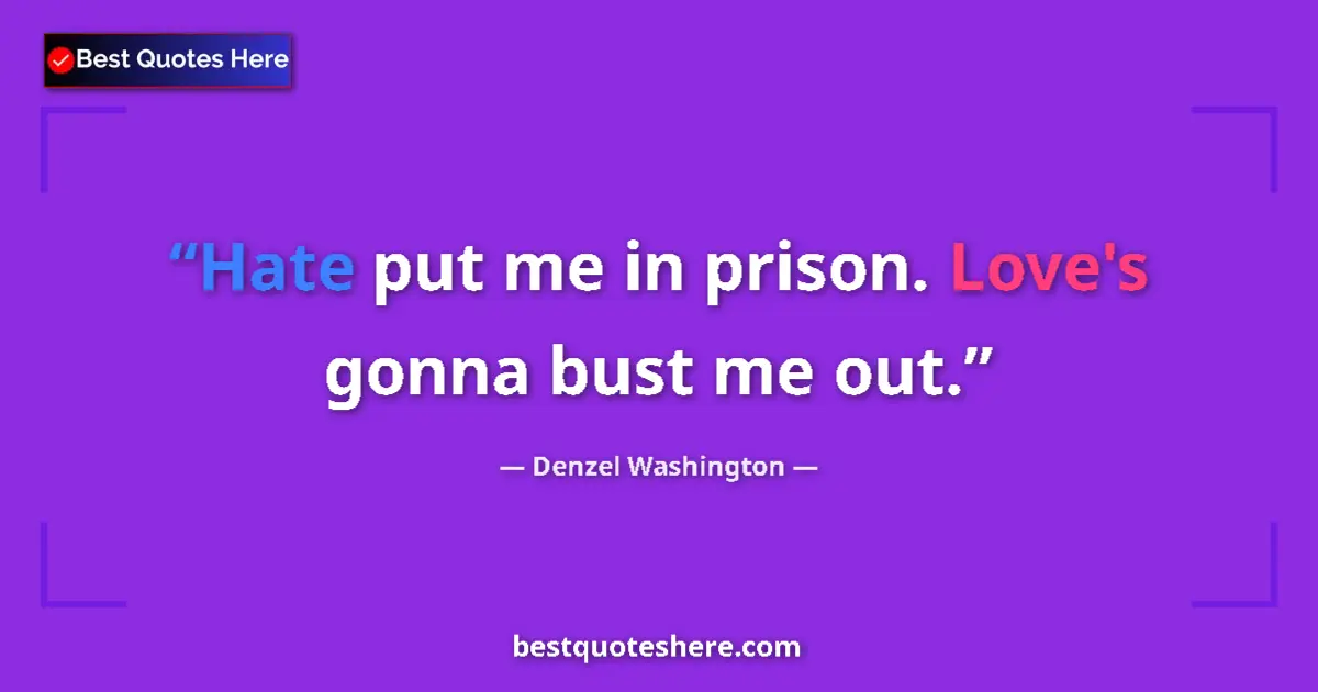 Quote by Denzel Washington: Hate put me in prison. Love's gonna bust me out....