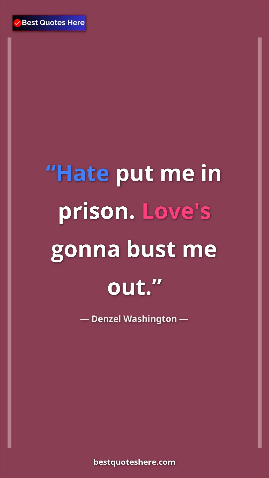 Pinterest quote poster by Denzel Washington: "Hate put me in prison. Love's gonna bust me out."