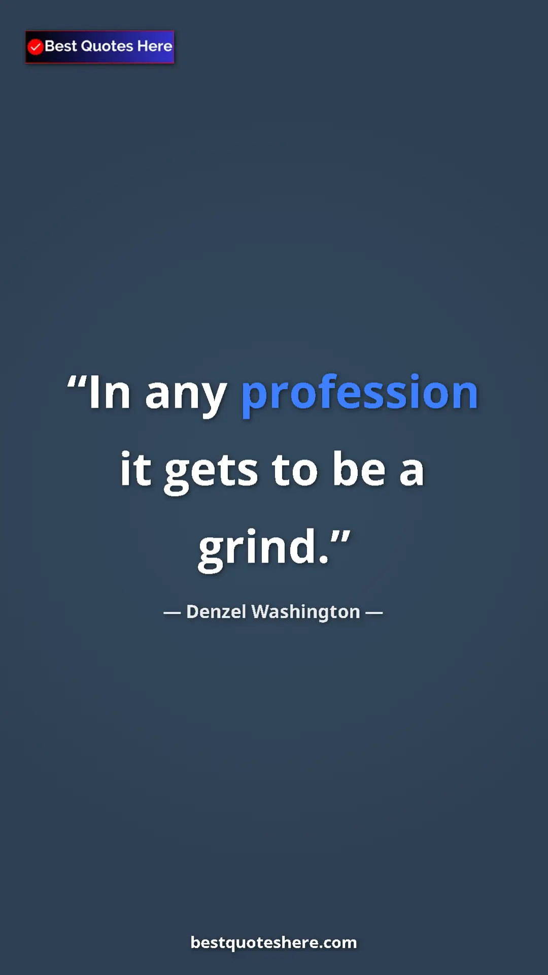 Pinterest quote poster by Denzel Washington: "In any profession it gets to be a grind."